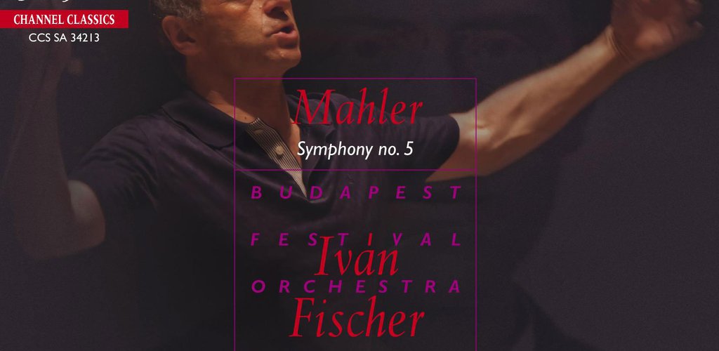 MAHLER: SYMPHONY NO. 5 – BUDAPEST FESTIVAL ORCH./ IVAN FISCHER – CHANNEL CLASSICS